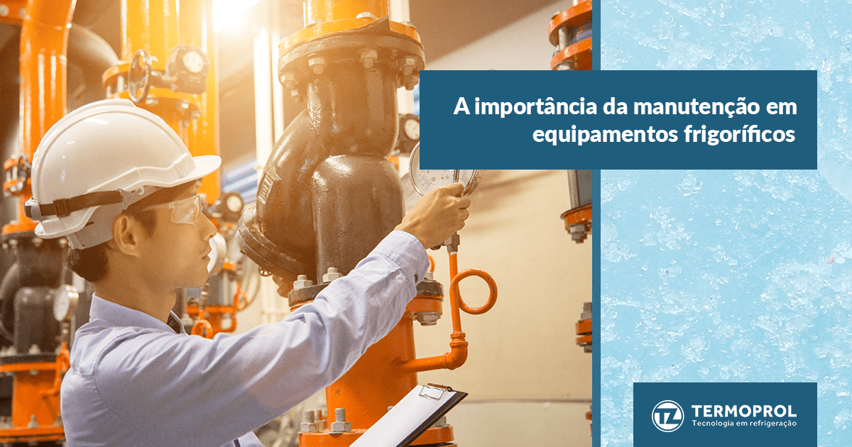 A importância da manutenção em equipamentos frigoríficos